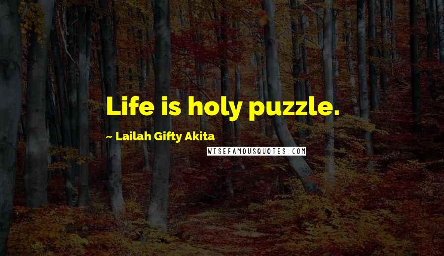 Lailah Gifty Akita Quotes: Life is holy puzzle.