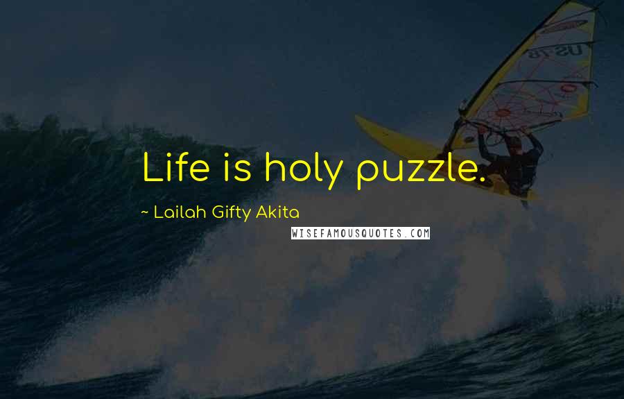 Lailah Gifty Akita Quotes: Life is holy puzzle.