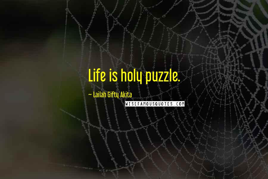Lailah Gifty Akita Quotes: Life is holy puzzle.