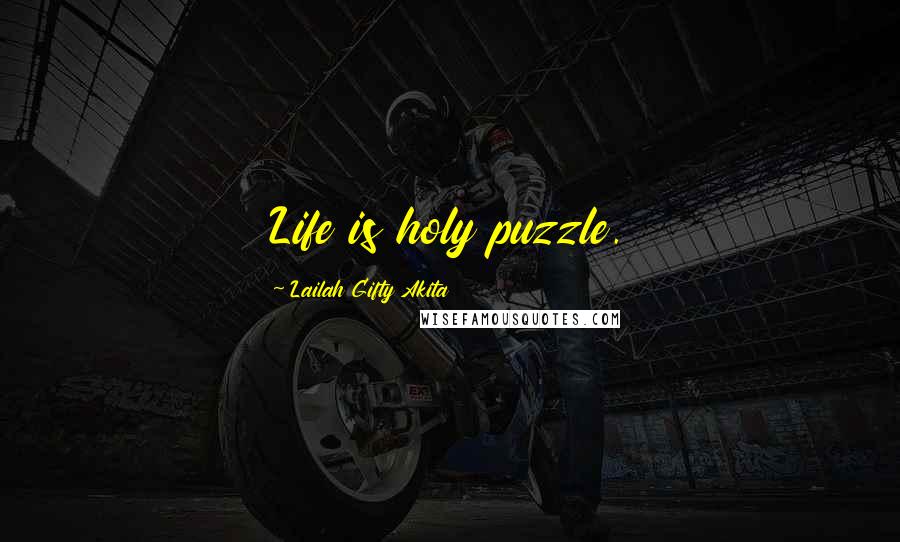 Lailah Gifty Akita Quotes: Life is holy puzzle.