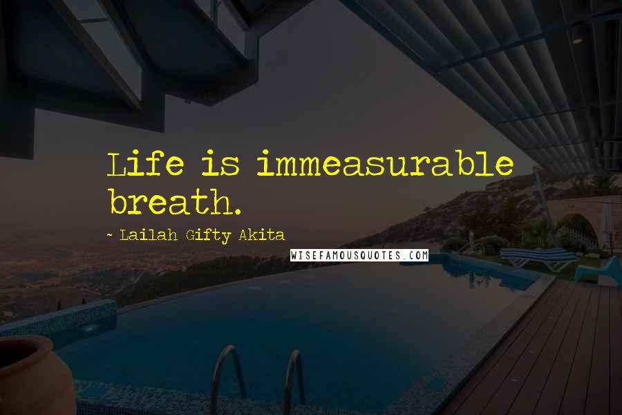 Lailah Gifty Akita Quotes: Life is immeasurable breath.