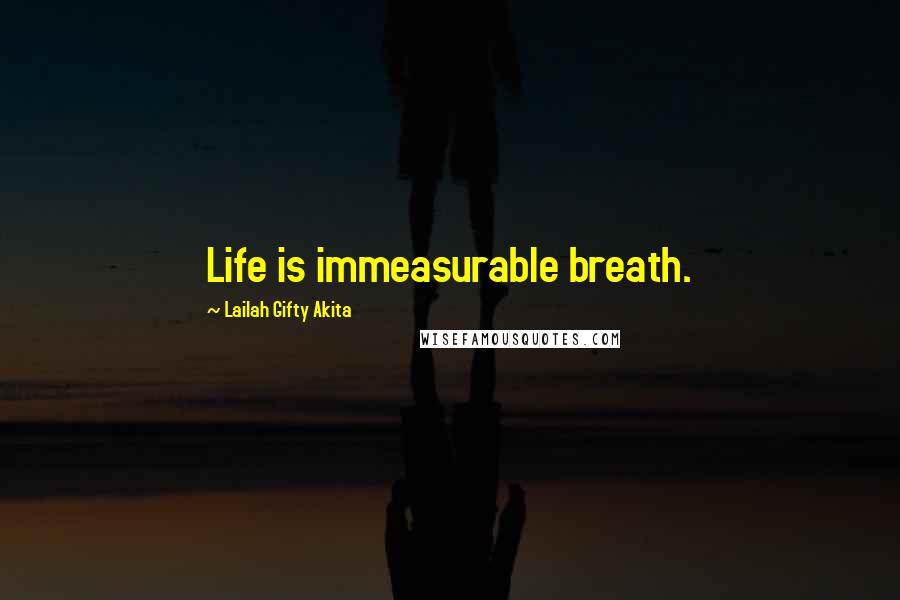 Lailah Gifty Akita Quotes: Life is immeasurable breath.