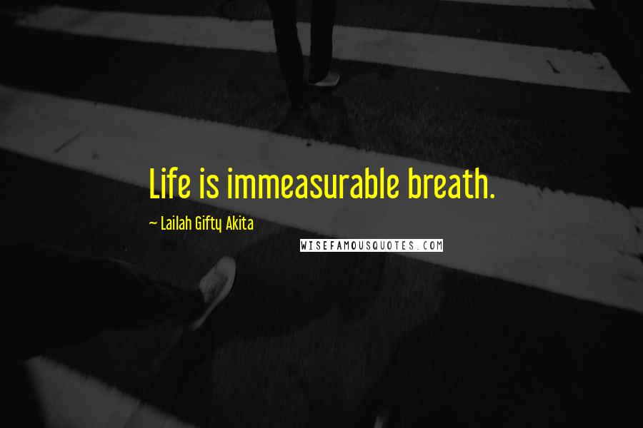 Lailah Gifty Akita Quotes: Life is immeasurable breath.