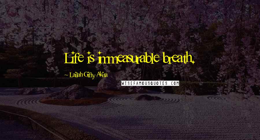 Lailah Gifty Akita Quotes: Life is immeasurable breath.