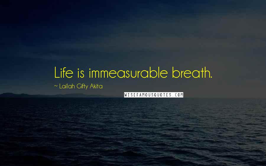 Lailah Gifty Akita Quotes: Life is immeasurable breath.