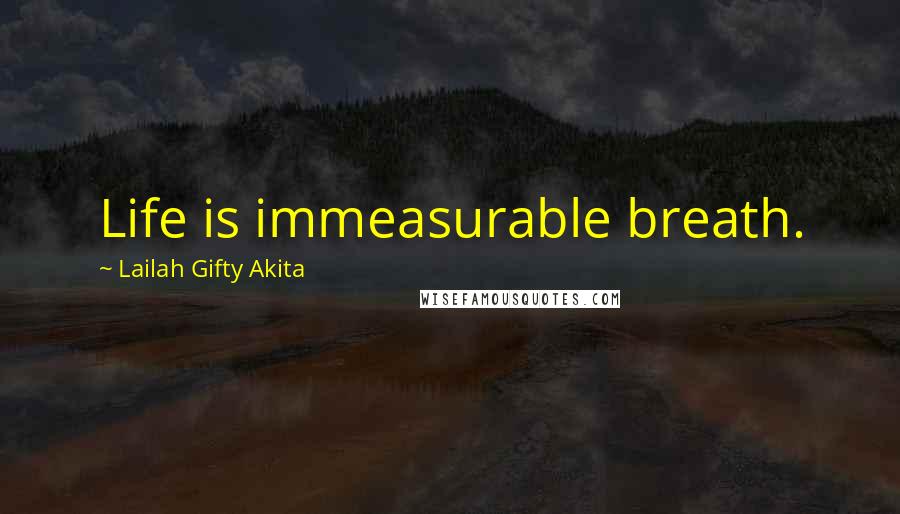 Lailah Gifty Akita Quotes: Life is immeasurable breath.