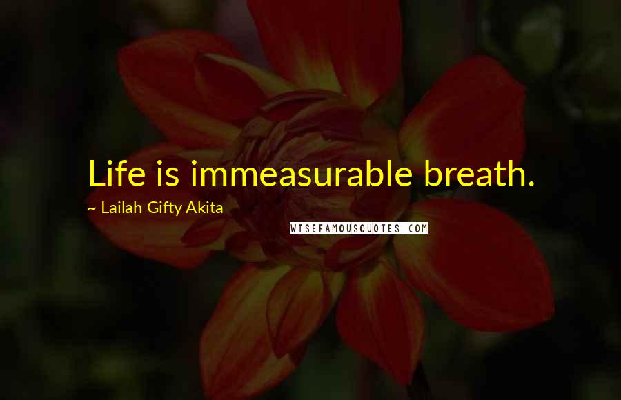 Lailah Gifty Akita Quotes: Life is immeasurable breath.