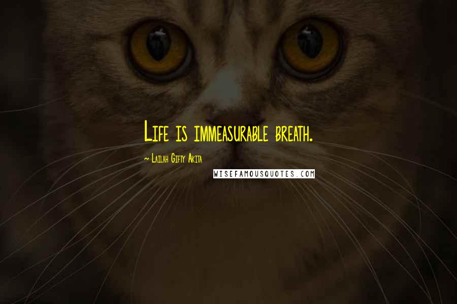 Lailah Gifty Akita Quotes: Life is immeasurable breath.