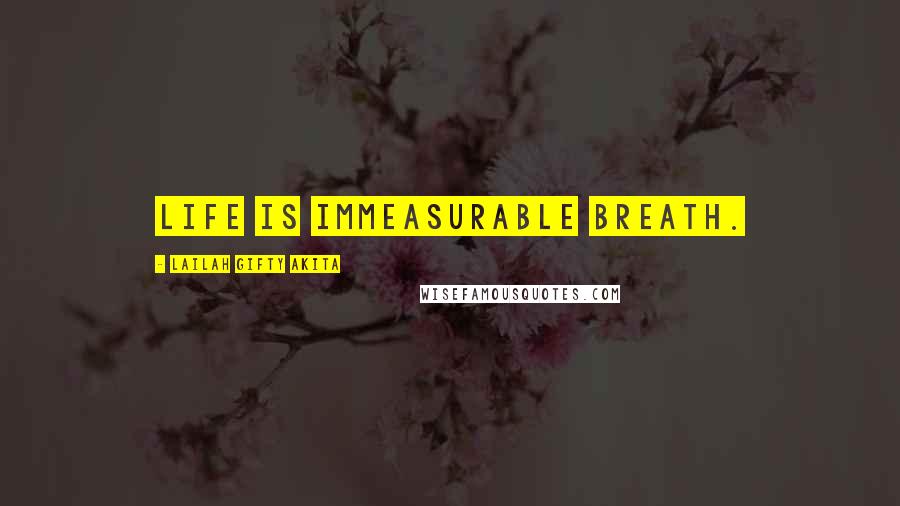 Lailah Gifty Akita Quotes: Life is immeasurable breath.