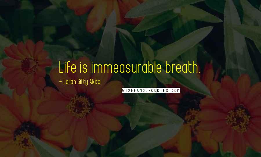 Lailah Gifty Akita Quotes: Life is immeasurable breath.