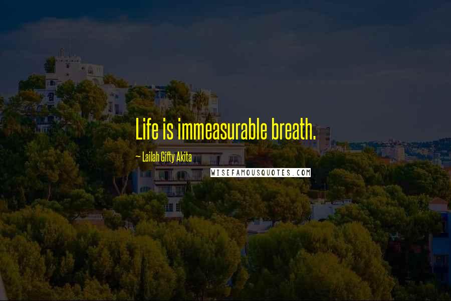Lailah Gifty Akita Quotes: Life is immeasurable breath.