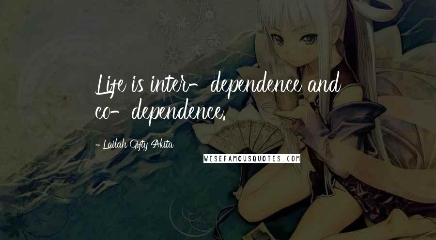 Lailah Gifty Akita Quotes: Life is inter-dependence and co-dependence.