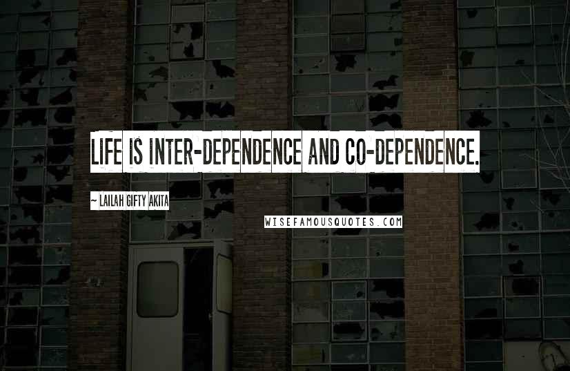 Lailah Gifty Akita Quotes: Life is inter-dependence and co-dependence.