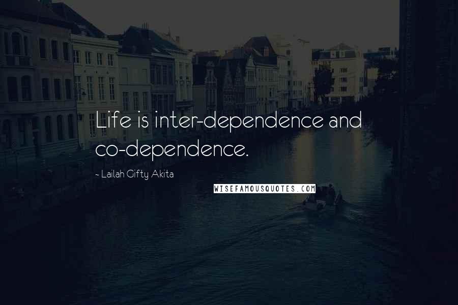 Lailah Gifty Akita Quotes: Life is inter-dependence and co-dependence.