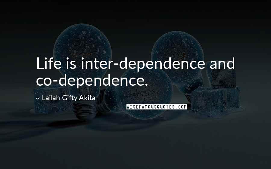 Lailah Gifty Akita Quotes: Life is inter-dependence and co-dependence.