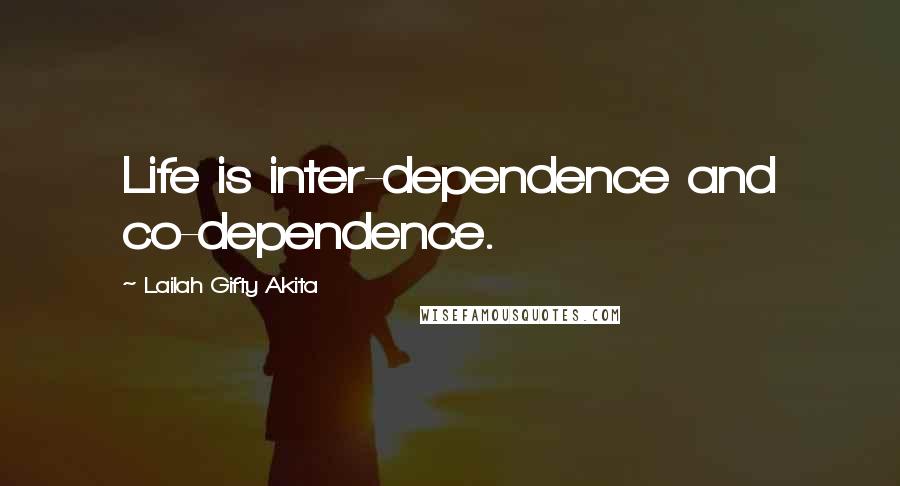 Lailah Gifty Akita Quotes: Life is inter-dependence and co-dependence.