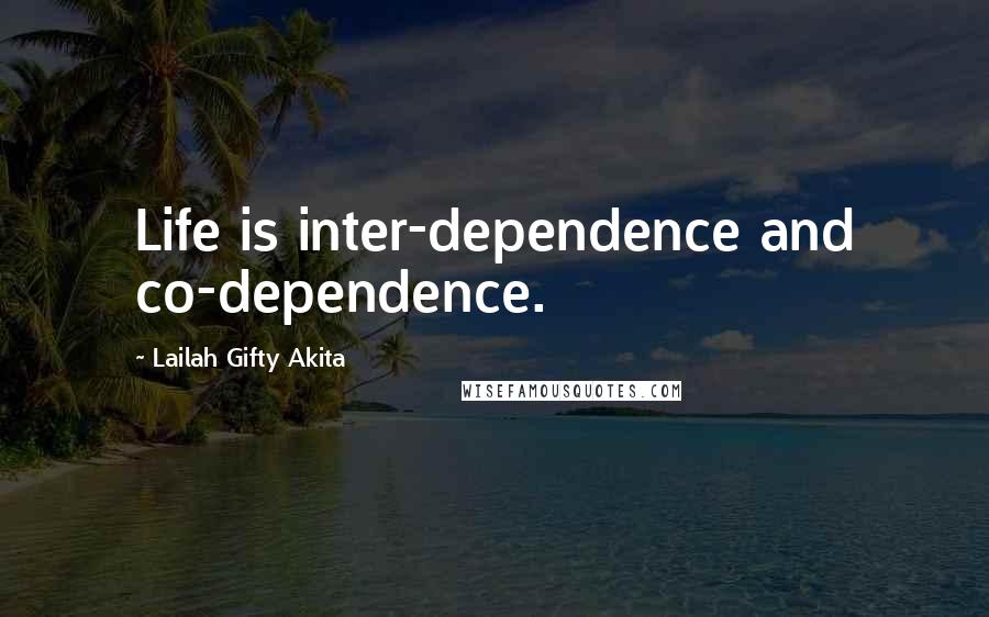 Lailah Gifty Akita Quotes: Life is inter-dependence and co-dependence.