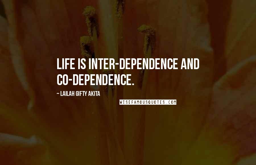 Lailah Gifty Akita Quotes: Life is inter-dependence and co-dependence.
