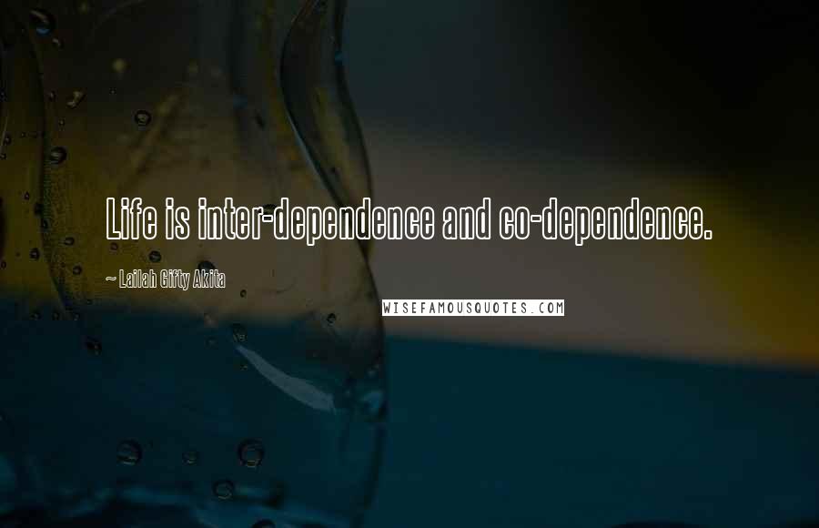 Lailah Gifty Akita Quotes: Life is inter-dependence and co-dependence.