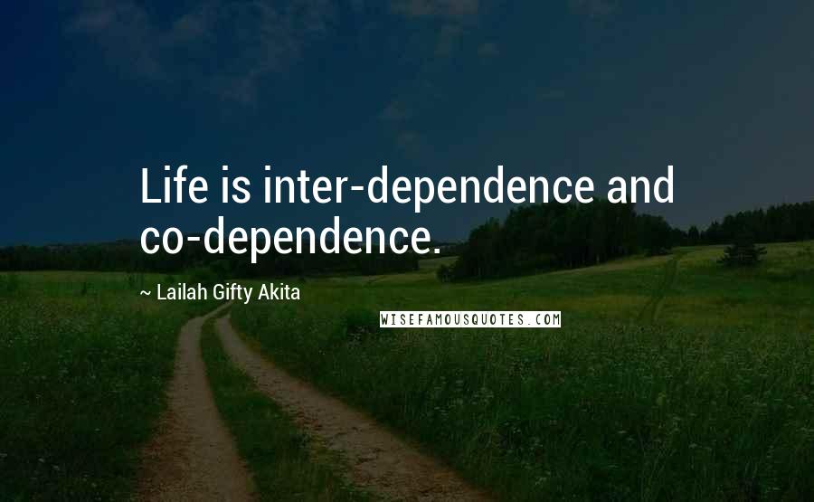 Lailah Gifty Akita Quotes: Life is inter-dependence and co-dependence.