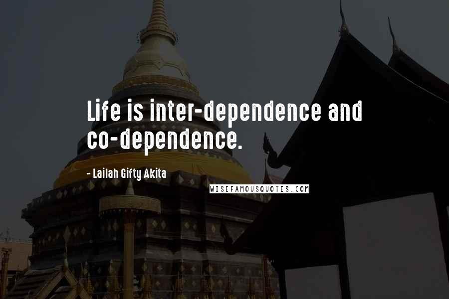 Lailah Gifty Akita Quotes: Life is inter-dependence and co-dependence.