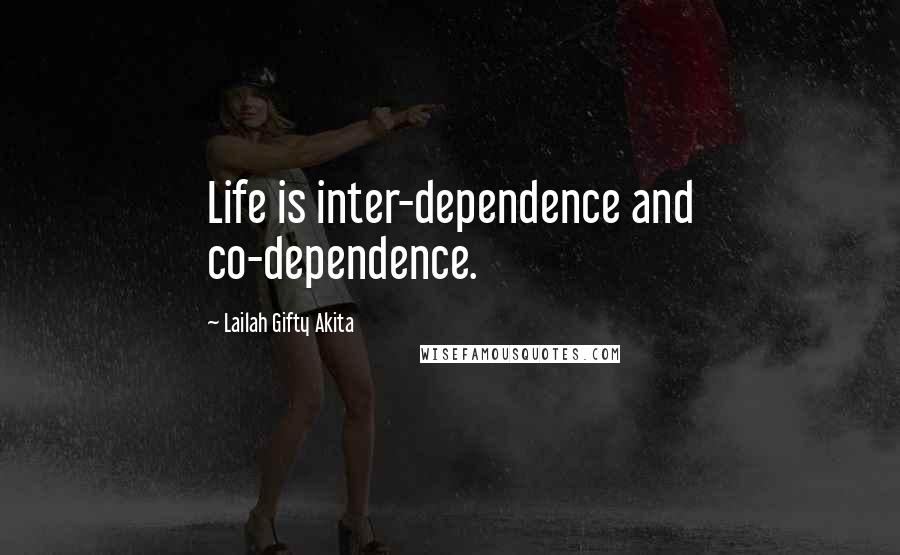 Lailah Gifty Akita Quotes: Life is inter-dependence and co-dependence.