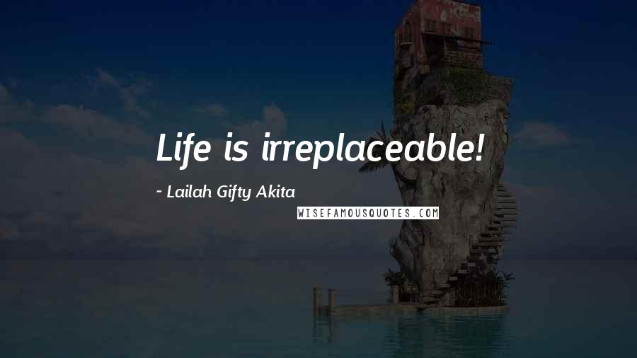 Lailah Gifty Akita Quotes: Life is irreplaceable!