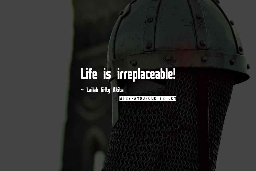 Lailah Gifty Akita Quotes: Life is irreplaceable!