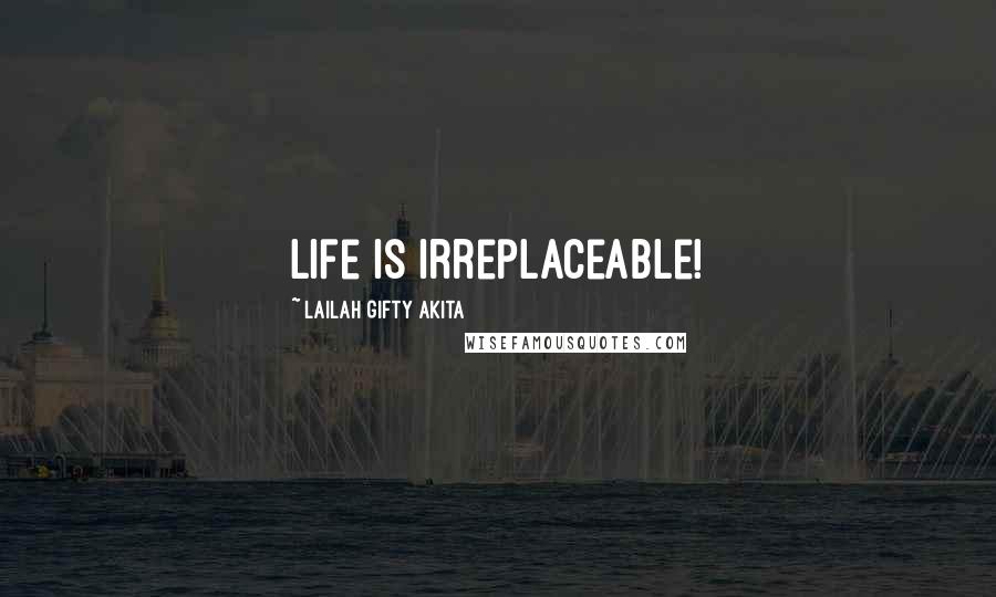 Lailah Gifty Akita Quotes: Life is irreplaceable!