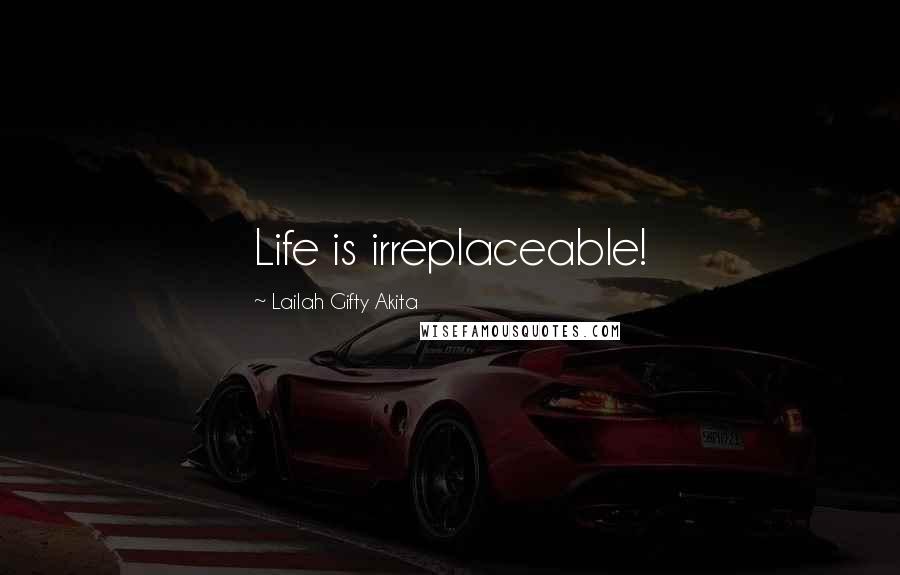 Lailah Gifty Akita Quotes: Life is irreplaceable!