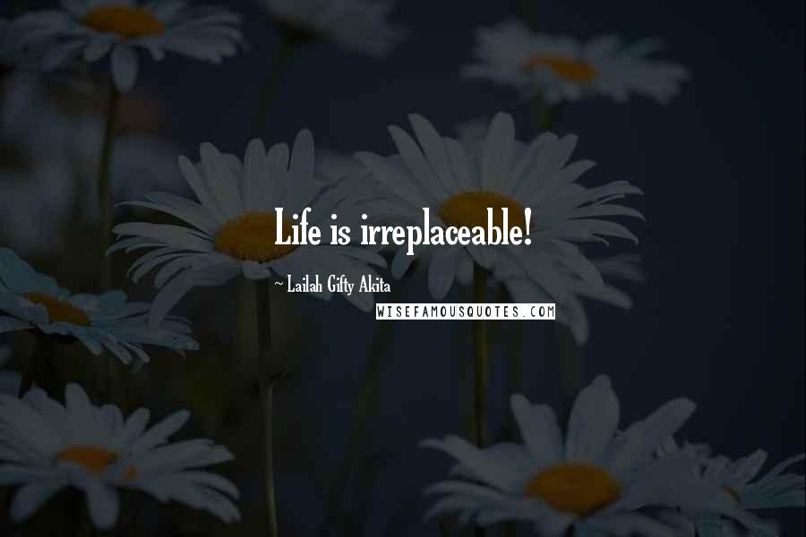 Lailah Gifty Akita Quotes: Life is irreplaceable!