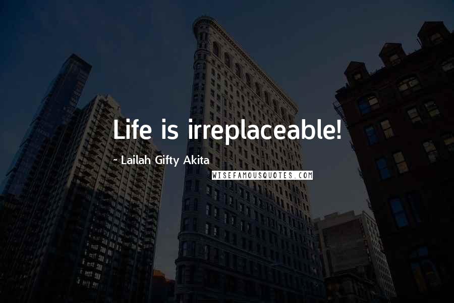 Lailah Gifty Akita Quotes: Life is irreplaceable!