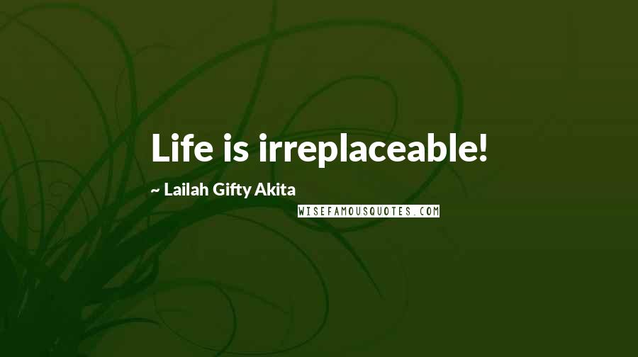 Lailah Gifty Akita Quotes: Life is irreplaceable!