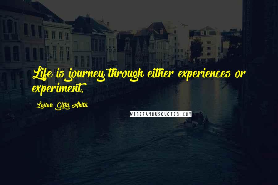 Lailah Gifty Akita Quotes: Life is journey through either experiences or experiment.