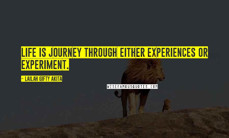 Lailah Gifty Akita Quotes: Life is journey through either experiences or experiment.