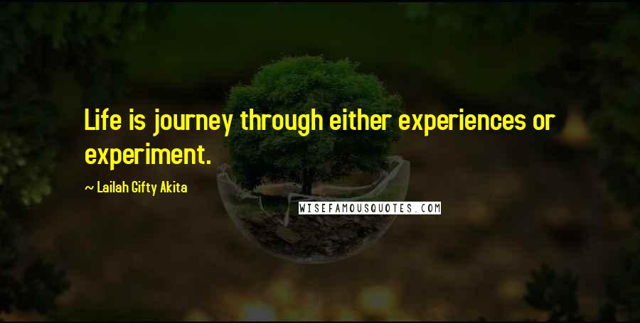 Lailah Gifty Akita Quotes: Life is journey through either experiences or experiment.