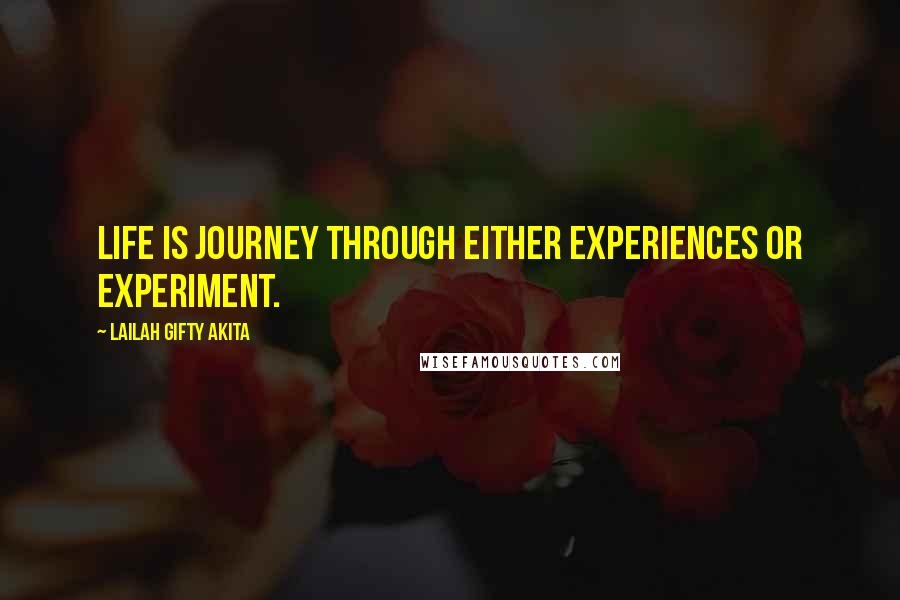 Lailah Gifty Akita Quotes: Life is journey through either experiences or experiment.