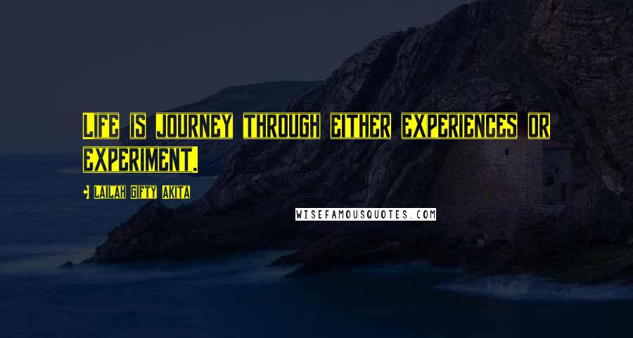 Lailah Gifty Akita Quotes: Life is journey through either experiences or experiment.