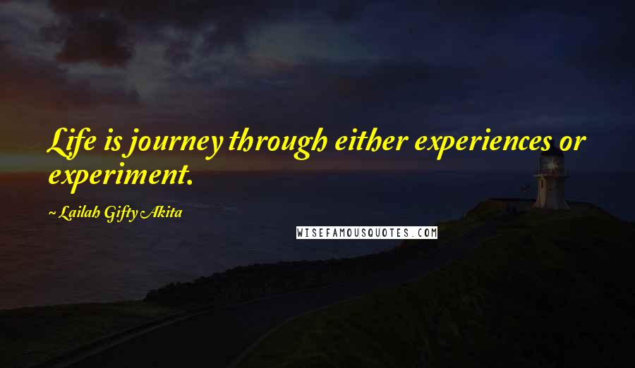 Lailah Gifty Akita Quotes: Life is journey through either experiences or experiment.