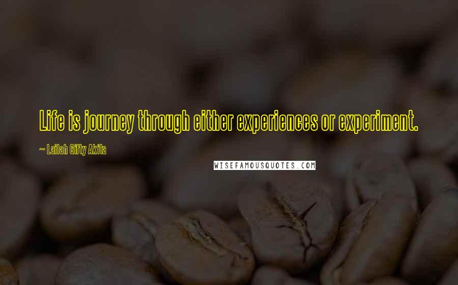 Lailah Gifty Akita Quotes: Life is journey through either experiences or experiment.