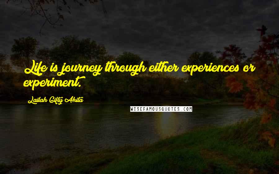 Lailah Gifty Akita Quotes: Life is journey through either experiences or experiment.