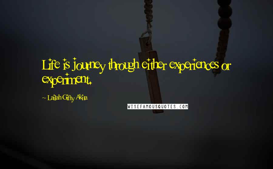 Lailah Gifty Akita Quotes: Life is journey through either experiences or experiment.