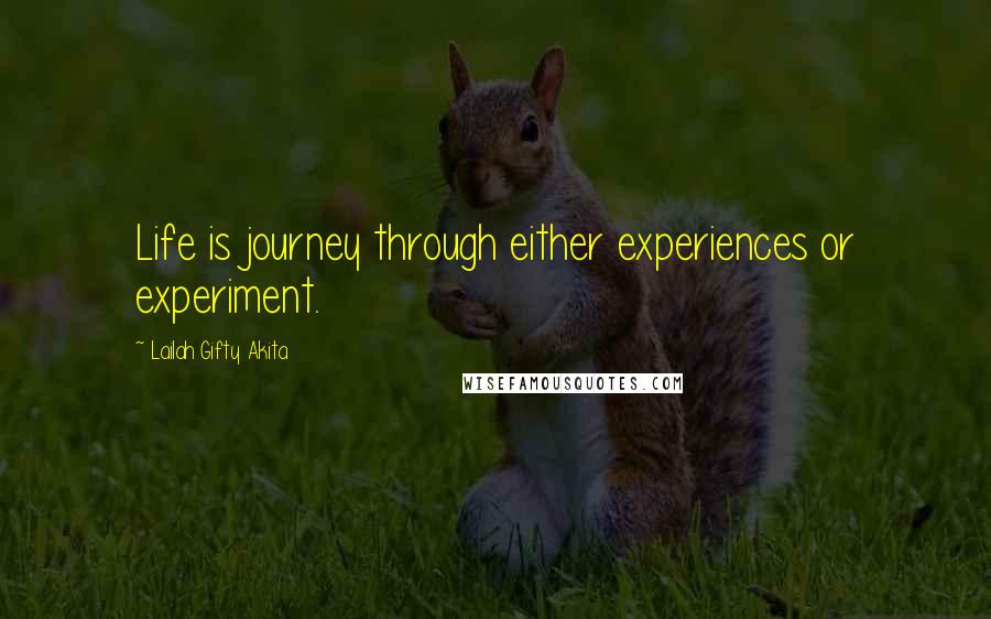 Lailah Gifty Akita Quotes: Life is journey through either experiences or experiment.