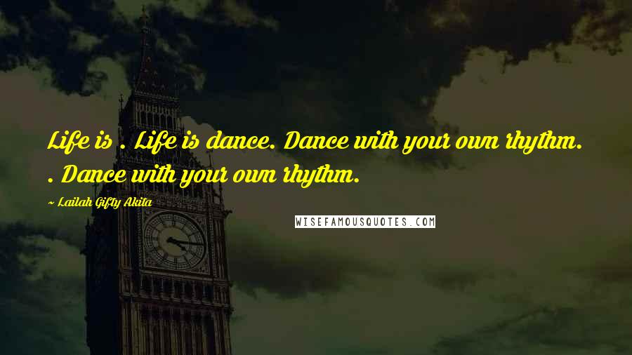 Lailah Gifty Akita Quotes: Life is . Life is dance. Dance with your own rhythm. . Dance with your own rhythm.