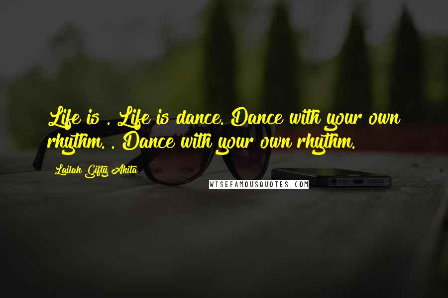 Lailah Gifty Akita Quotes: Life is . Life is dance. Dance with your own rhythm. . Dance with your own rhythm.