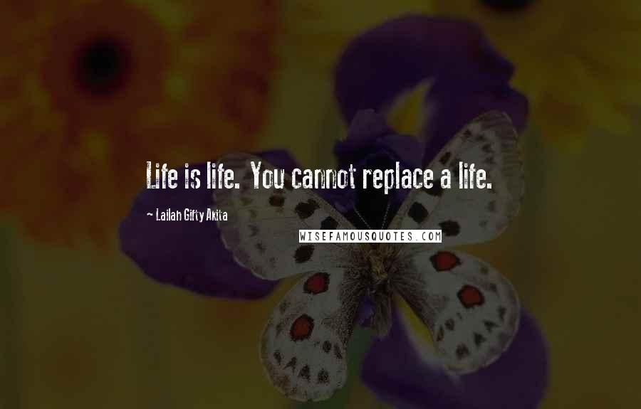 Lailah Gifty Akita Quotes: Life is life. You cannot replace a life.