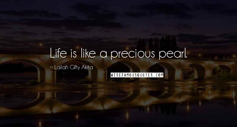 Lailah Gifty Akita Quotes: Life is like a precious pearl.