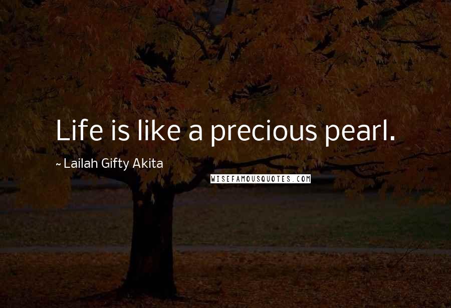 Lailah Gifty Akita Quotes: Life is like a precious pearl.