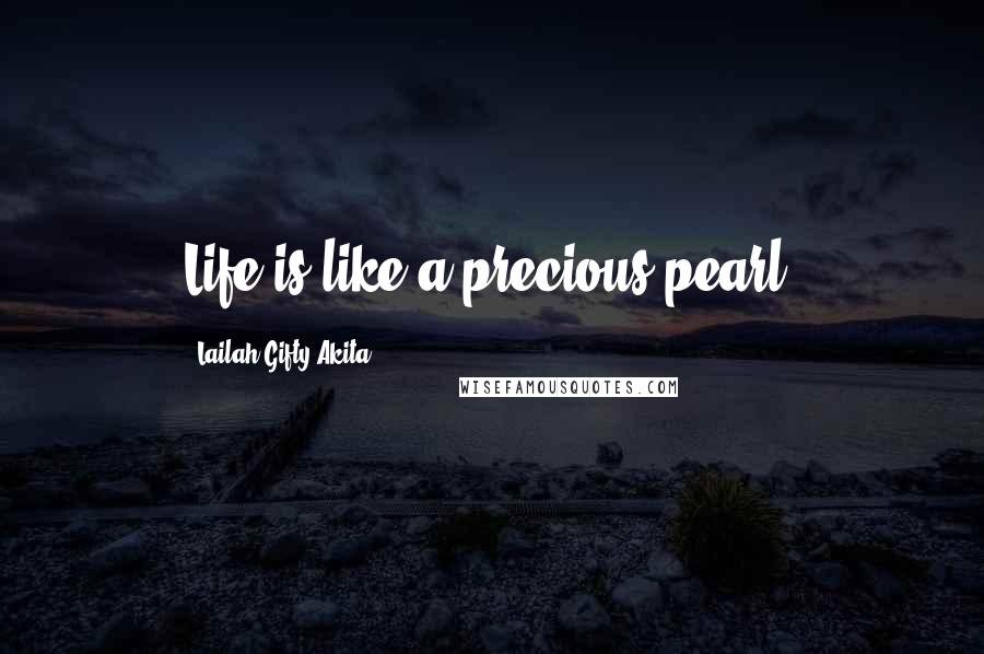 Lailah Gifty Akita Quotes: Life is like a precious pearl.