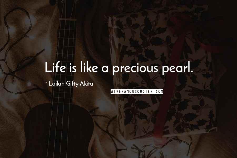 Lailah Gifty Akita Quotes: Life is like a precious pearl.